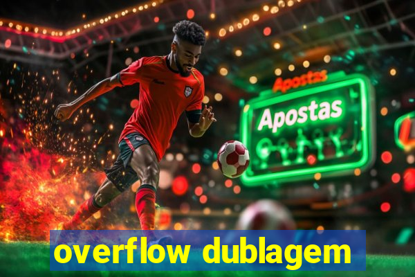 overflow dublagem